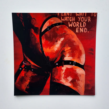 'I cant wait to watch your world end' art print